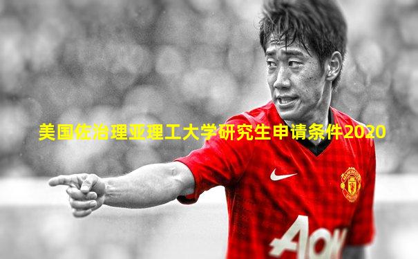 美国佐治理亚理工大学研究生申请条件2020